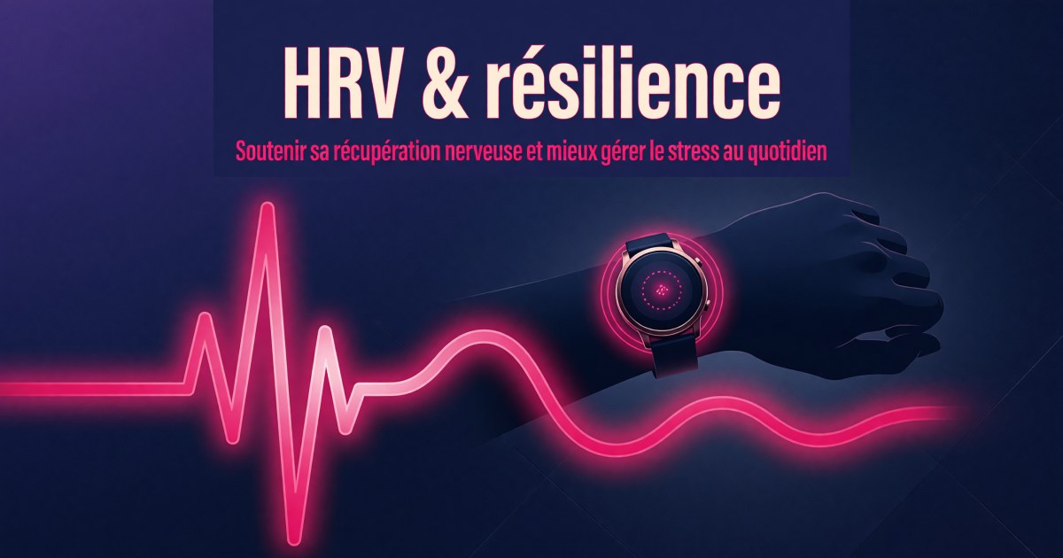 Améliorer sa Variabilité de la Fréquence Cardiaque (HRV ou VFC) et sa résilience au stress : protocole compléments