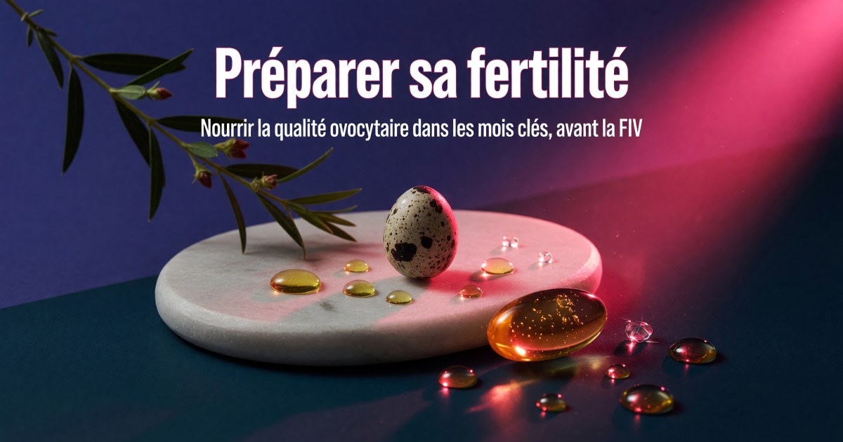 Qualité ovocytaire et préparation à la FIV/PMA : quels compléments selon les preuves